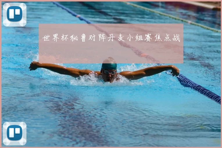 世界杯秘鲁对阵丹麦小组赛焦点战