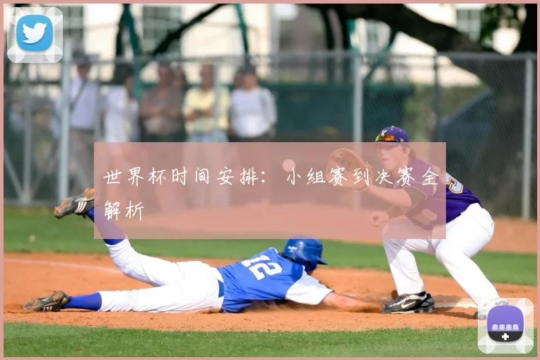 世界杯时间安排:小组赛到决赛全解析