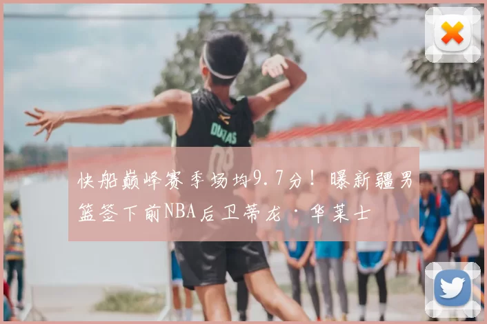 快船巅峰赛季场均9.7分!曝新疆男篮签下前NBA后卫蒂龙·华莱士