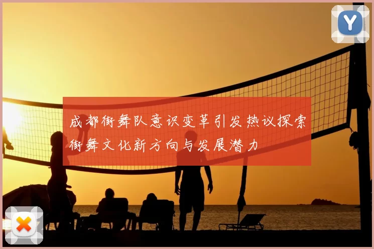 成都街舞队意识变革引发热议探索街舞文化新方向与发展潜力