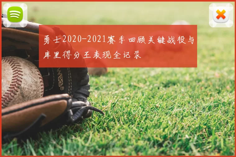 勇士2020-2021赛季回顾关键战役与库里得分王表现全记录