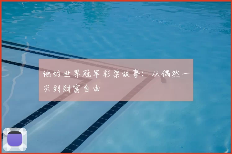 他的世界冠军彩票故事:从偶然一买到财富自由
